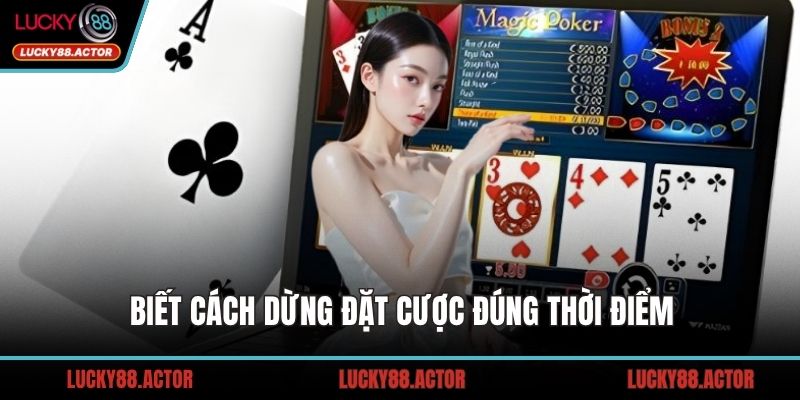 Biết cách dừng đặt cược đúng thời điểm