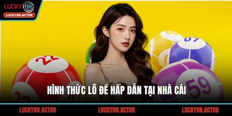 Hình thức lô đề hấp dẫn tại nhà cái