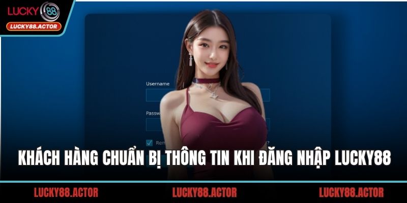 Khách hàng chuẩn bị thông tin khi đăng nhập LUCKY88