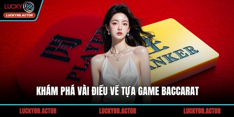 Khám phá vài điều về tựa game Baccarat