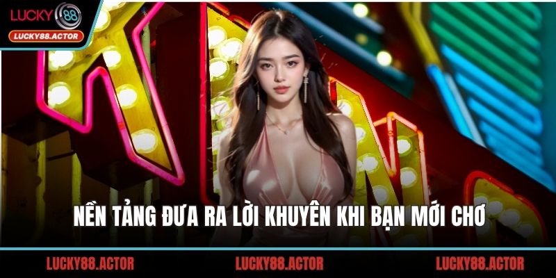 Nền tảng đưa ra lời khuyên khi bạn mới chơi