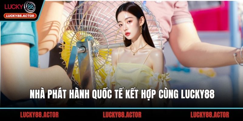 Nhà phát hành quốc tế kết hợp cùng LUCKY88