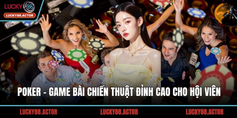 Poker – Game bài chiến thuật đỉnh cao cho hội viên