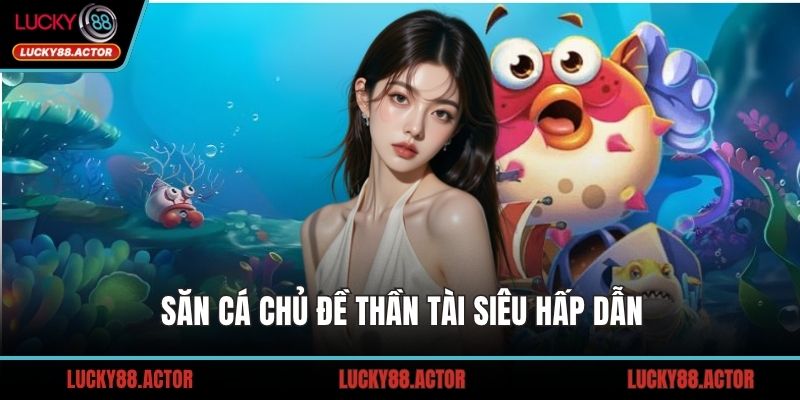 Săn cá chủ đề thần tài siêu hấp dẫn