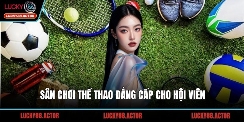 Sân chơi thể thao đẳng cấp cho hội viên