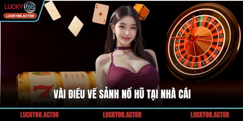 Vài điều về sảnh nổ hũ tại nhà cái